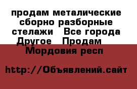 продам металические сборно-разборные стелажи - Все города Другое » Продам   . Мордовия респ.